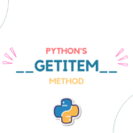 Python’s __getitem__ Method: Accessing Custom Data