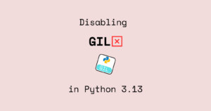 Read more about the article How to Disable GIL in Python 3.13?